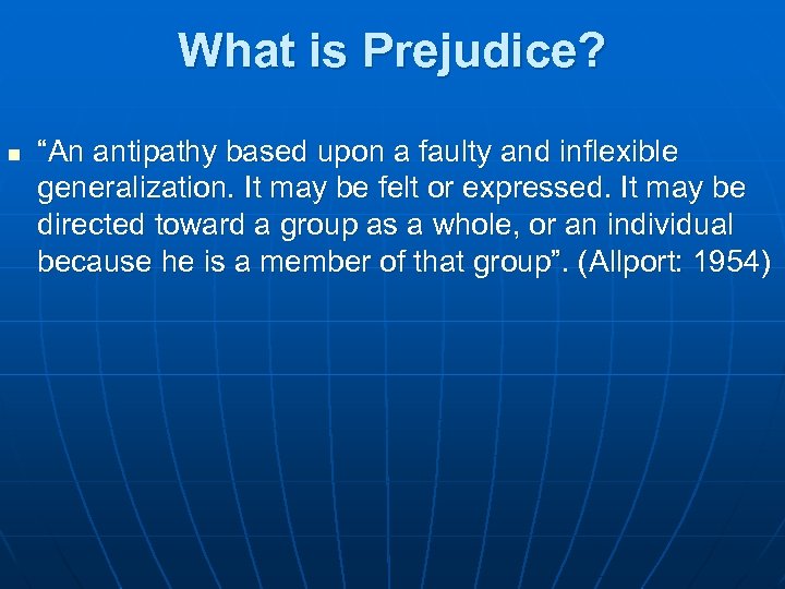 What is Prejudice? n “An antipathy based upon a faulty and inflexible generalization. It