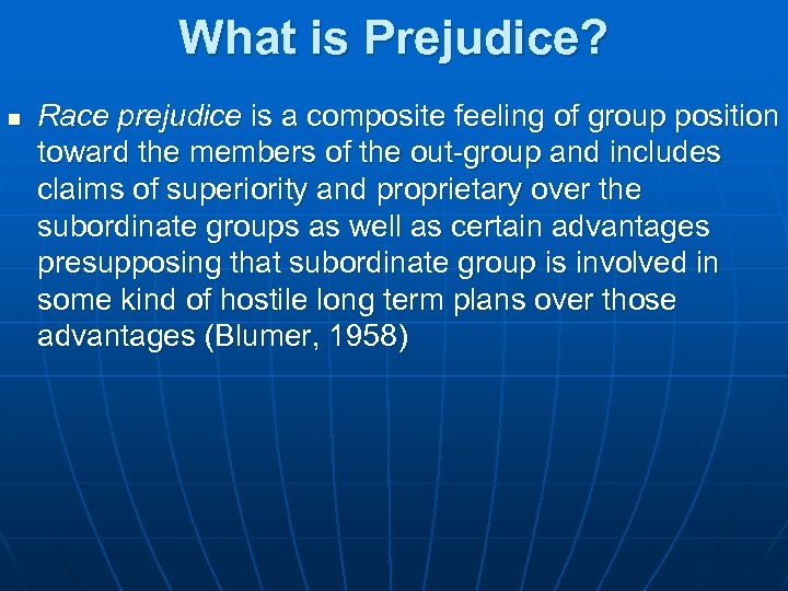 What is Prejudice? n Race prejudice is a composite feeling of group position toward