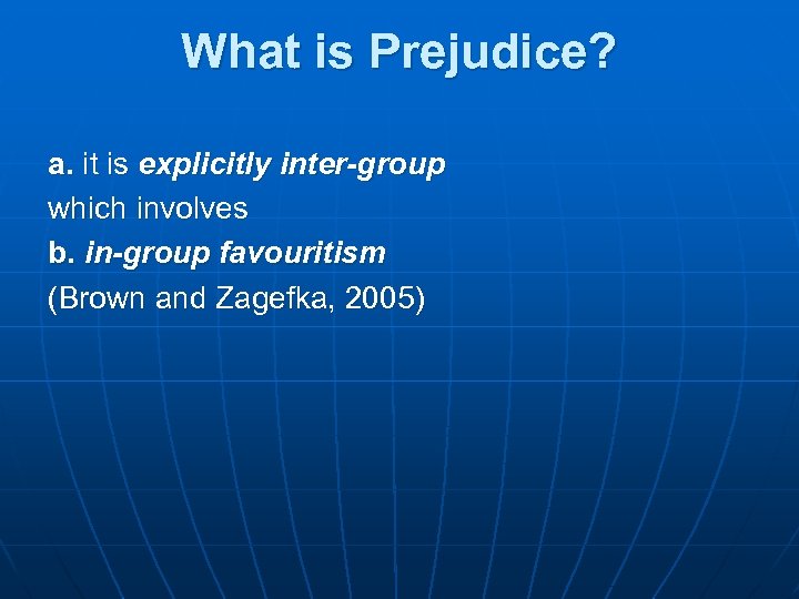 What is Prejudice? a. it is explicitly inter-group which involves b. in-group favouritism (Brown