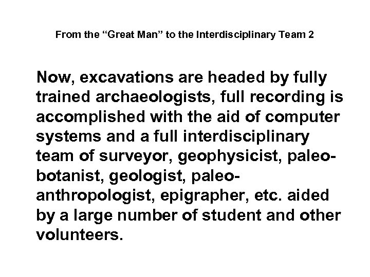From the “Great Man” to the Interdisciplinary Team 2 Now, excavations are headed by