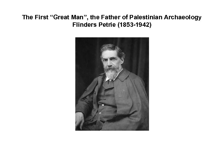 The First “Great Man”, the Father of Palestinian Archaeology Flinders Petrie (1853 -1942) 