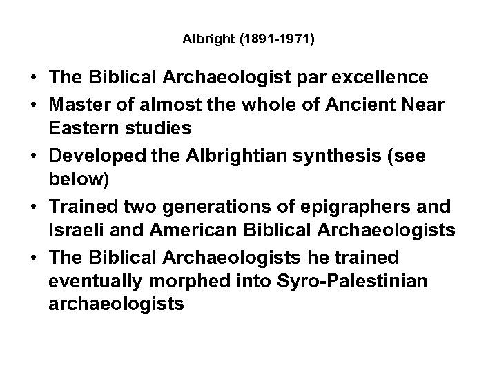 Albright (1891 -1971) • The Biblical Archaeologist par excellence • Master of almost the