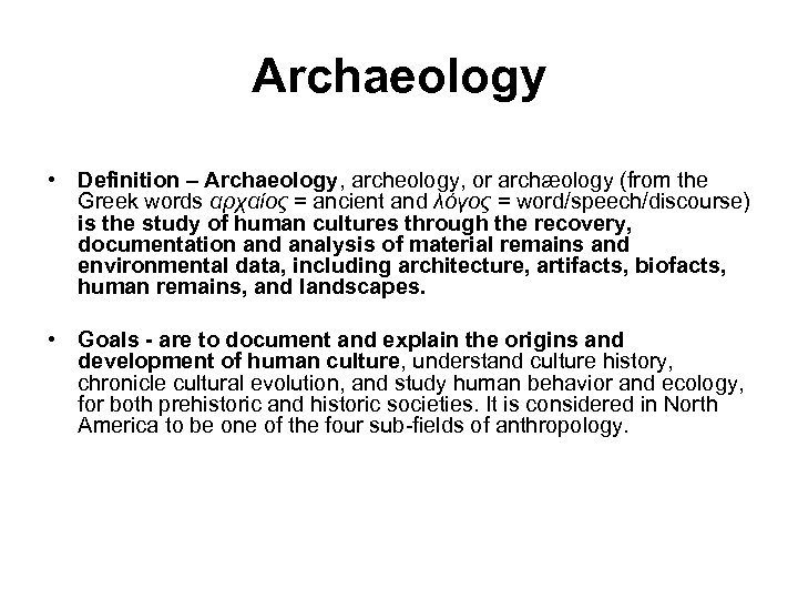 Archaeology • Definition – Archaeology, archeology, or archæology (from the Greek words αρχαίος =