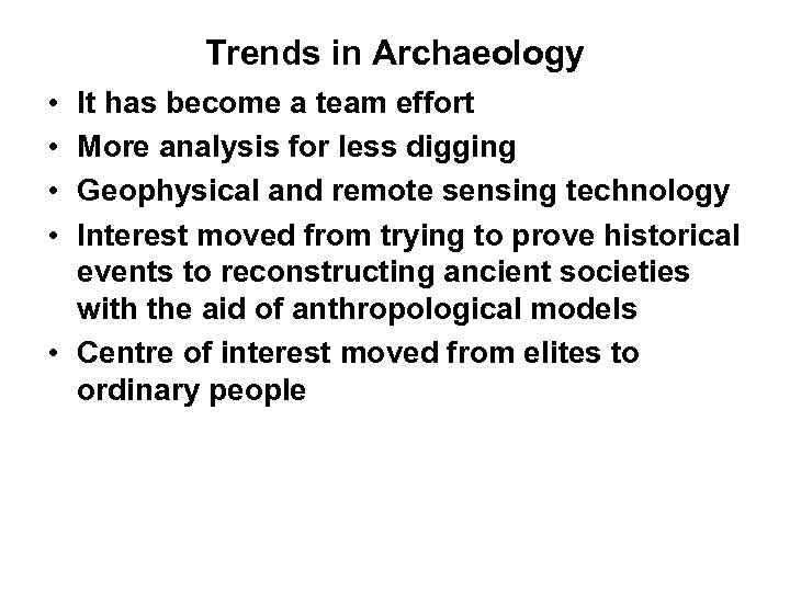 Trends in Archaeology • • It has become a team effort More analysis for