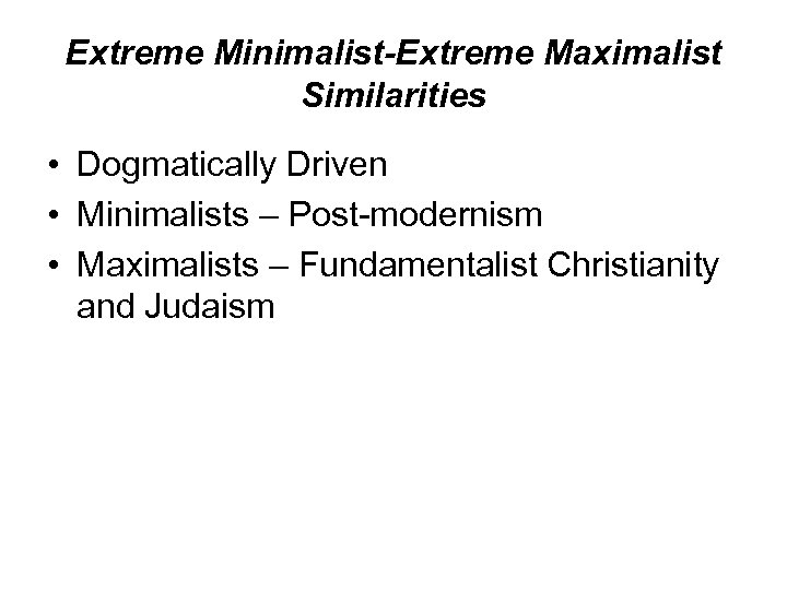 Extreme Minimalist-Extreme Maximalist Similarities • Dogmatically Driven • Minimalists – Post-modernism • Maximalists –