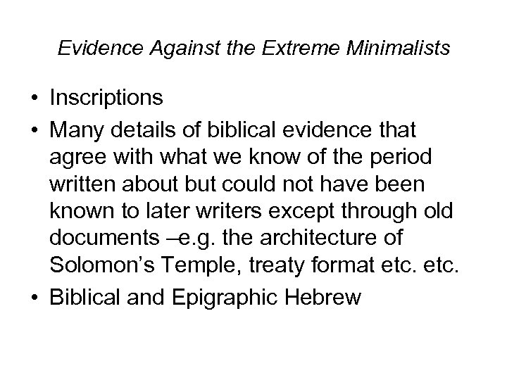 Evidence Against the Extreme Minimalists • Inscriptions • Many details of biblical evidence that