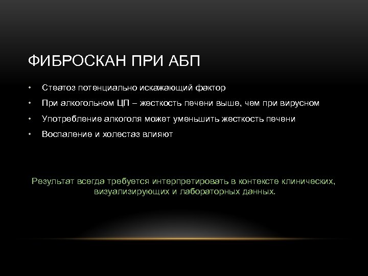 ФИБРОСКАН ПРИ АБП • Стеатоз потенциально искажающий фактор • При алкогольном ЦП – жесткость