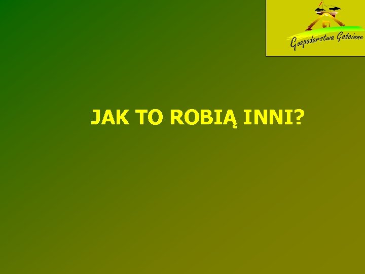 JAK TO ROBIĄ INNI? 