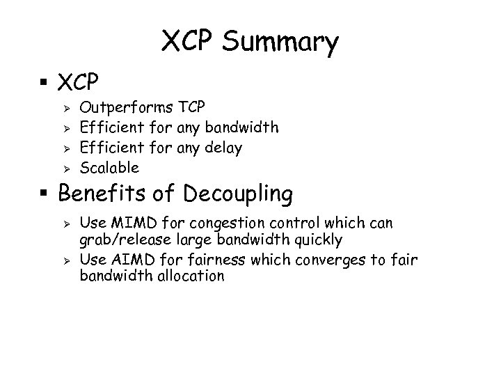 XCP Summary § XCP Ø Ø Outperforms TCP Efficient for any bandwidth Efficient for