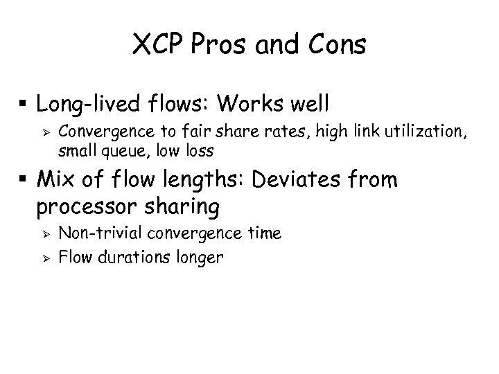 XCP Pros and Cons § Long-lived flows: Works well Ø Convergence to fair share