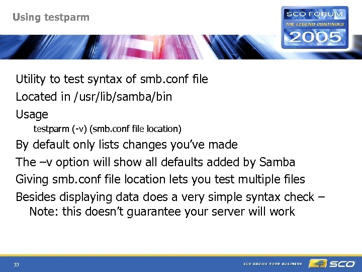 Using testparm Utility to test syntax of smb. conf file Located in /usr/lib/samba/bin Usage