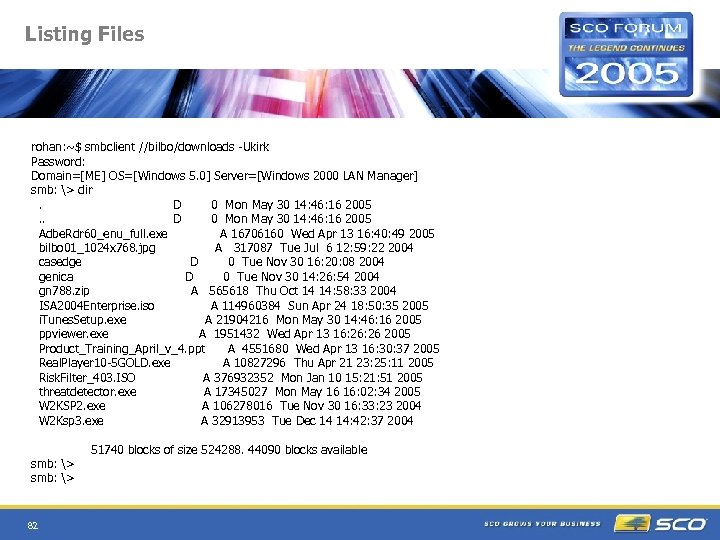 Listing Files rohan: ~$ smbclient //bilbo/downloads -Ukirk Password: Domain=[ME] OS=[Windows 5. 0] Server=[Windows 2000