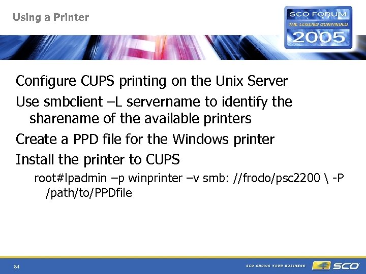 Using a Printer Configure CUPS printing on the Unix Server Use smbclient –L servername