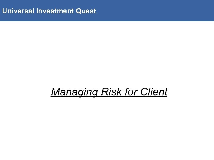 Universal Investment Quest Managing Risk for Client 