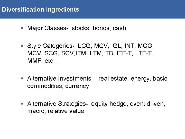 Diversification Ingredients § Major Classes- stocks, bonds, cash § Style Categories- LCG, MCV, GL,