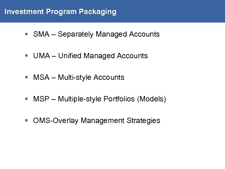 Investment Program Packaging § SMA – Separately Managed Accounts § UMA – Unified Managed
