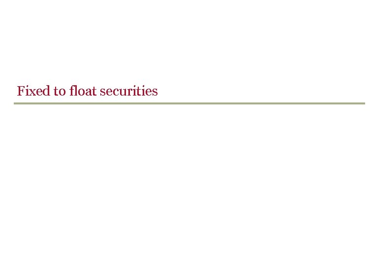 Fixed to float securities 
