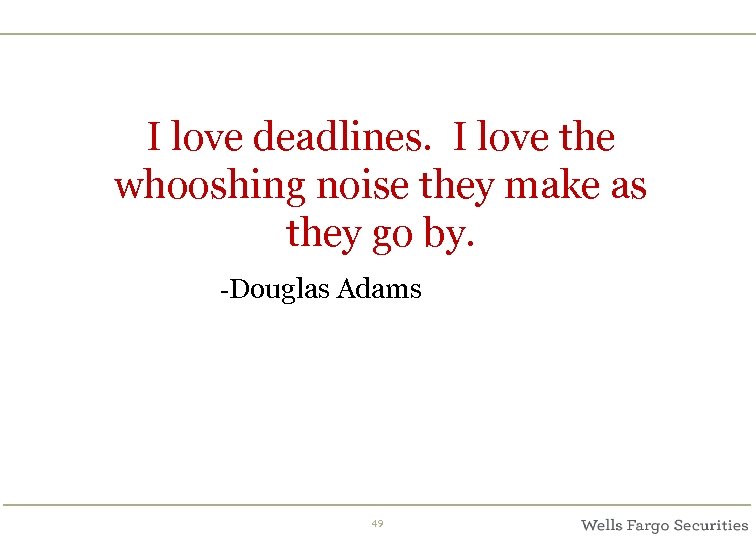 I love deadlines. I love the whooshing noise they make as they go by.