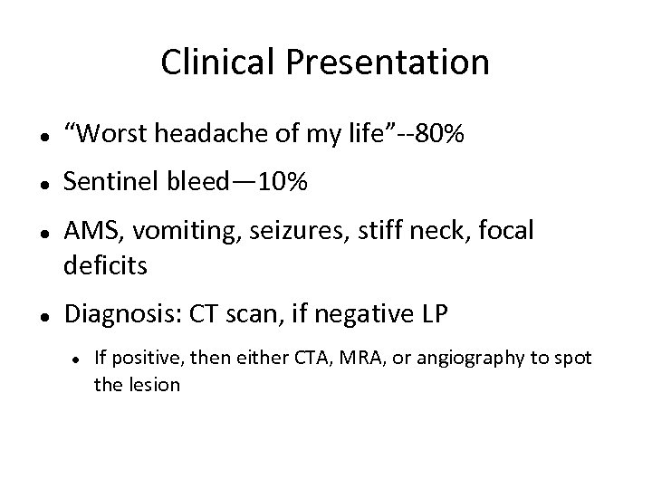 Clinical Presentation “Worst headache of my life”--80% Sentinel bleed— 10% AMS, vomiting, seizures, stiff