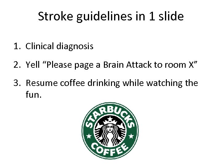 Stroke guidelines in 1 slide 1. Clinical diagnosis 2. Yell “Please page a Brain