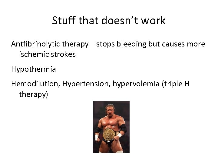 Stuff that doesn’t work Antfibrinolytic therapy—stops bleeding but causes more ischemic strokes Hypothermia Hemodilution,