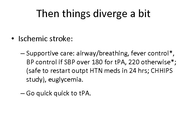 Then things diverge a bit • Ischemic stroke: – Supportive care: airway/breathing, fever control*,