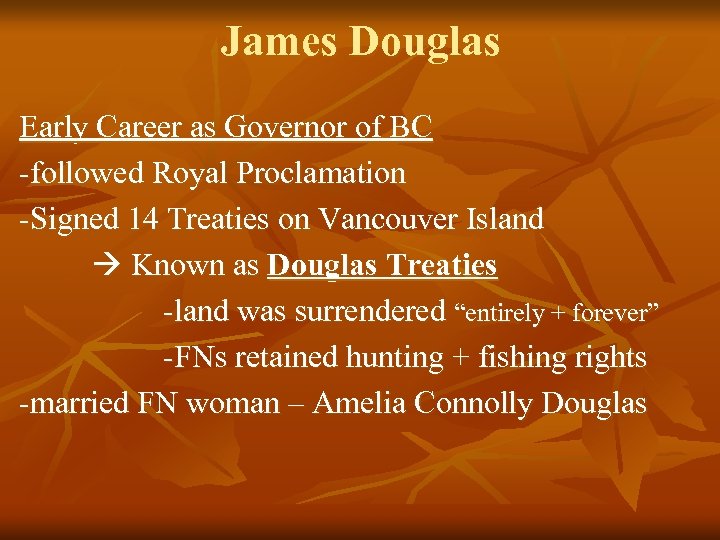 James Douglas Early Career as Governor of BC -followed Royal Proclamation -Signed 14 Treaties