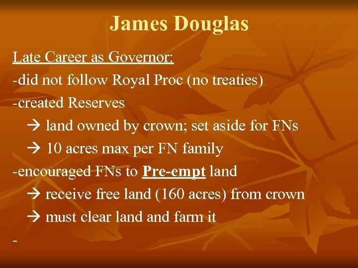 James Douglas Late Career as Governor: -did not follow Royal Proc (no treaties) -created