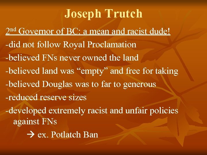 Joseph Trutch 2 nd Governor of BC: a mean and racist dude! -did not