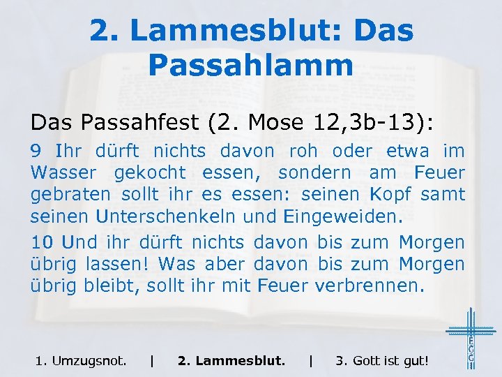2. Lammesblut: Das Passahlamm Das Passahfest (2. Mose 12, 3 b-13): 9 Ihr dürft