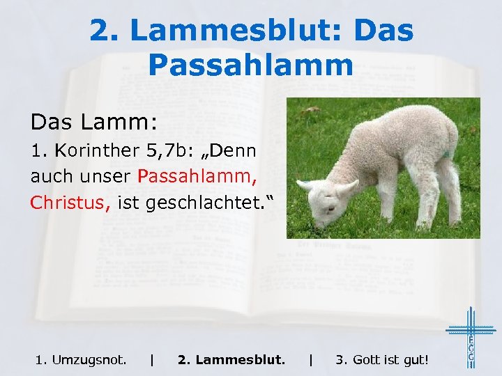 2. Lammesblut: Das Passahlamm Das Lamm: 1. Korinther 5, 7 b: „Denn auch unser