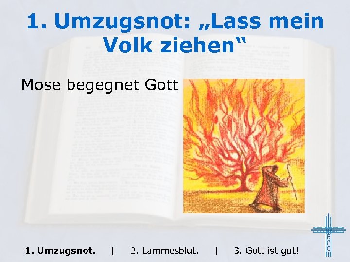 1. Umzugsnot: „Lass mein Volk ziehen“ Mose begegnet Gott 1. Umzugsnot. | 2. Lammesblut.