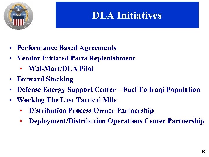 DLA Initiatives • Performance Based Agreements • Vendor Initiated Parts Replenishment • Wal-Mart/DLA Pilot