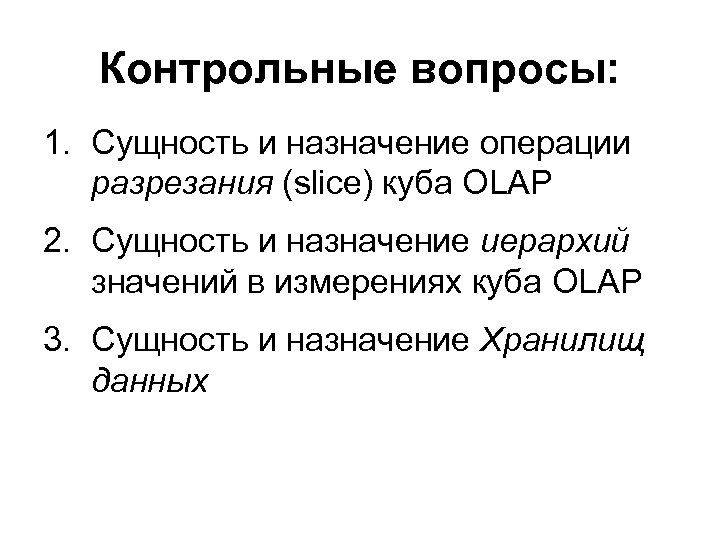 Контрольные вопросы: 1. Сущность и назначение операции разрезания (slice) куба OLAP 2. Сущность и