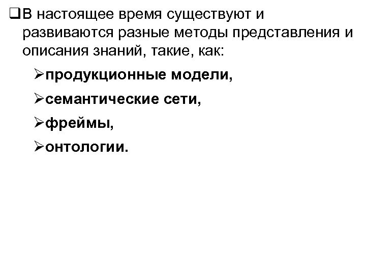  В настоящее время существуют и развиваются разные методы представления и описания знаний, такие,