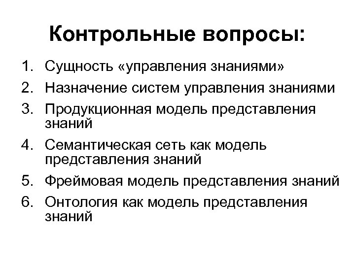 Контрольные вопросы: 1. Сущность «управления знаниями» 2. Назначение систем управления знаниями 3. Продукционная модель