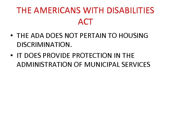 THE AMERICANS WITH DISABILITIES ACT • THE ADA DOES NOT PERTAIN TO HOUSING DISCRIMINATION.