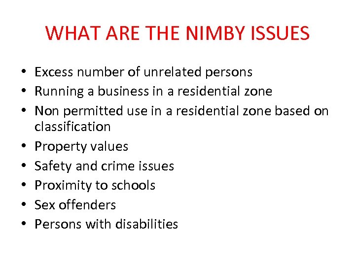 WHAT ARE THE NIMBY ISSUES • Excess number of unrelated persons • Running a