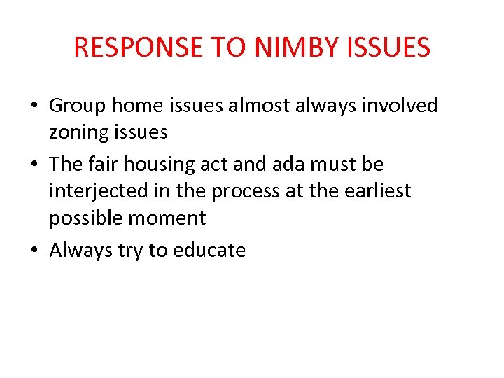 RESPONSE TO NIMBY ISSUES • Group home issues almost always involved zoning issues •