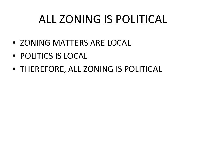 ALL ZONING IS POLITICAL • ZONING MATTERS ARE LOCAL • POLITICS IS LOCAL •