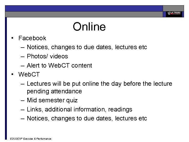 Online • Facebook – Notices, changes to due dates, lectures etc – Photos/ videos