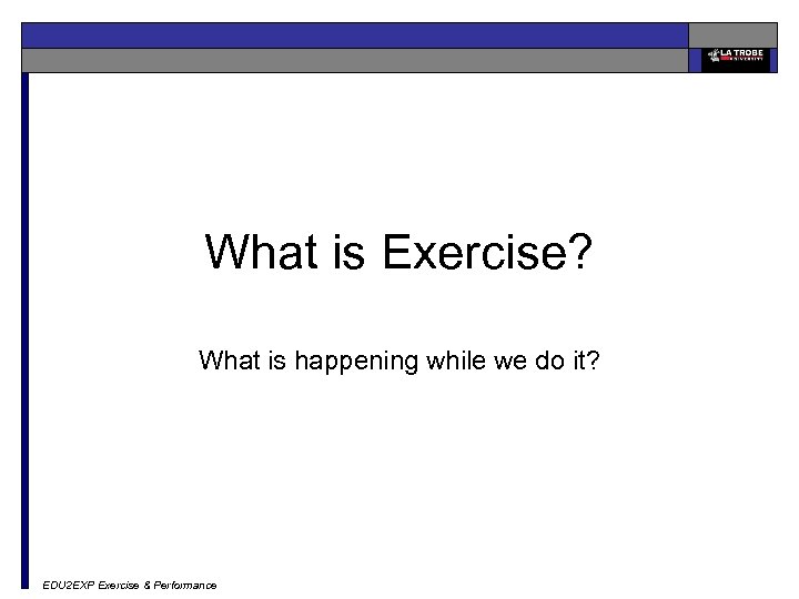 What is Exercise? What is happening while we do it? EDU 2 EXP Exercise