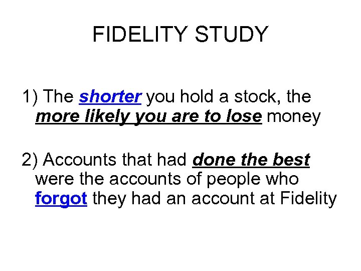 FIDELITY STUDY 1) The shorter you hold a stock, the more likely you are