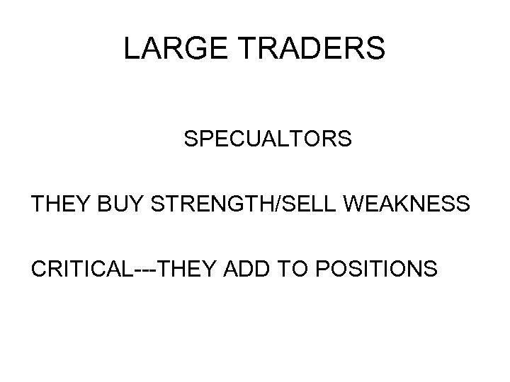 LARGE TRADERS SPECUALTORS THEY BUY STRENGTH/SELL WEAKNESS CRITICAL---THEY ADD TO POSITIONS 