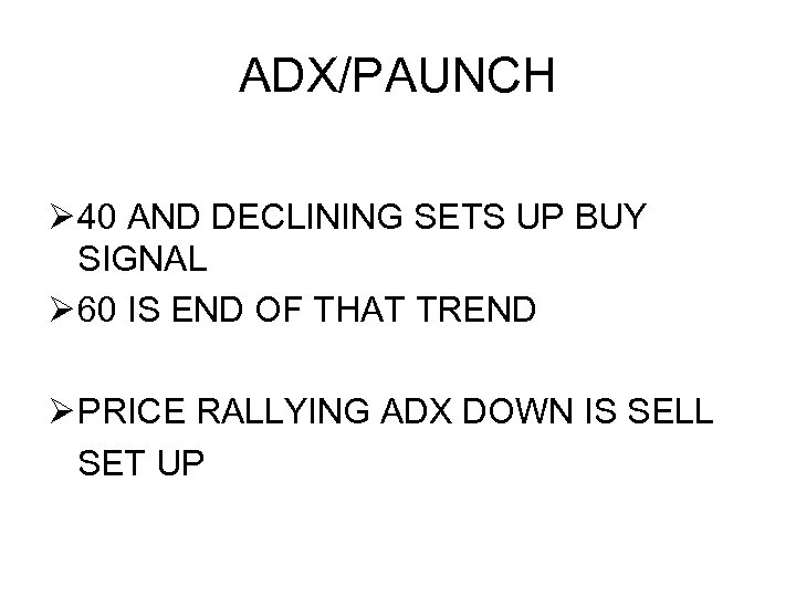 ADX/PAUNCH Ø 40 AND DECLINING SETS UP BUY SIGNAL Ø 60 IS END OF