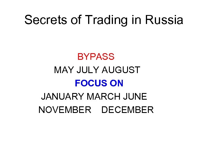 Secrets of Trading in Russia BYPASS MAY JULY AUGUST FOCUS ON JANUARY MARCH JUNE