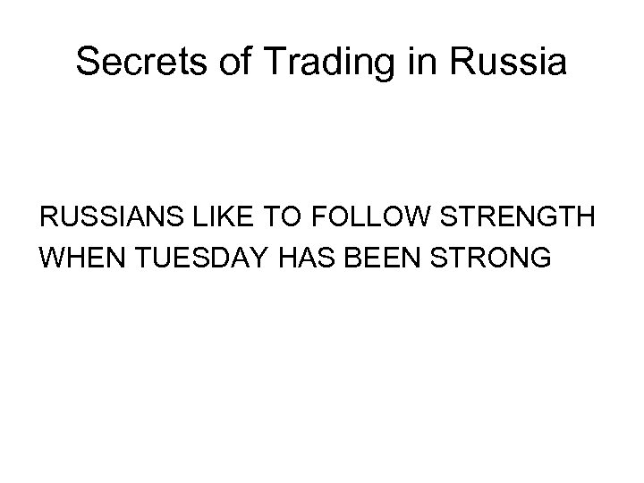 Secrets of Trading in Russia RUSSIANS LIKE TO FOLLOW STRENGTH WHEN TUESDAY HAS BEEN