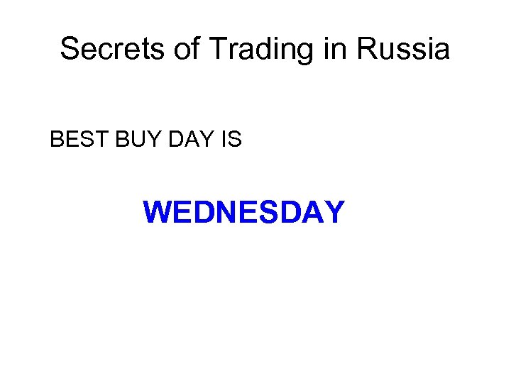 Secrets of Trading in Russia BEST BUY DAY IS WEDNESDAY 