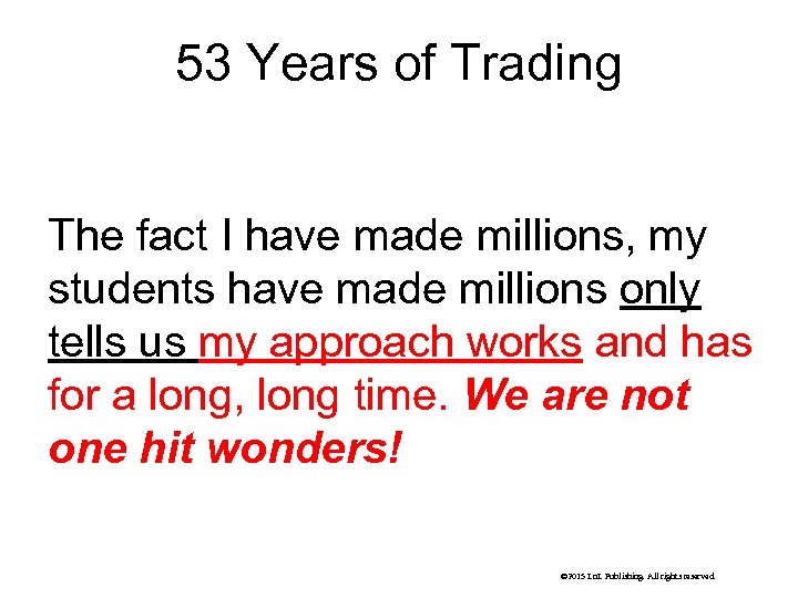 53 Years of Trading The fact I have made millions, my students have made