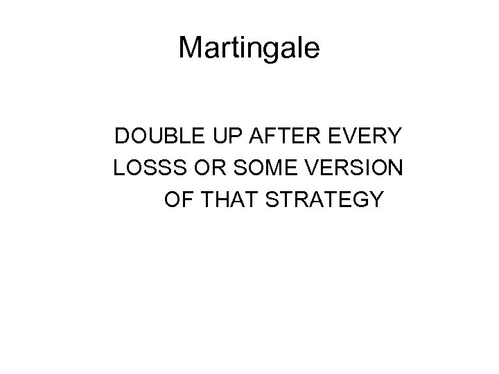 Martingale DOUBLE UP AFTER EVERY LOSSS OR SOME VERSION OF THAT STRATEGY 